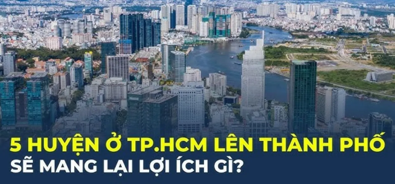 Lợi ích khi 5 huyện ở TP.HCM lên thành phố